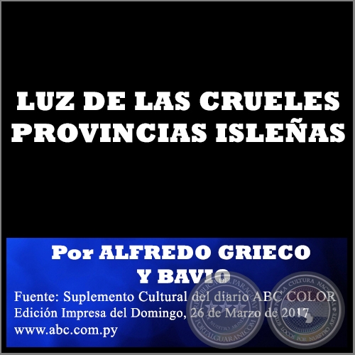 LUZ DE LAS CRUELES PROVINCIAS ISLEAS - Por ALFREDO GRIECO Y BAVIO - Domingo, 26 de Marzo de 2017